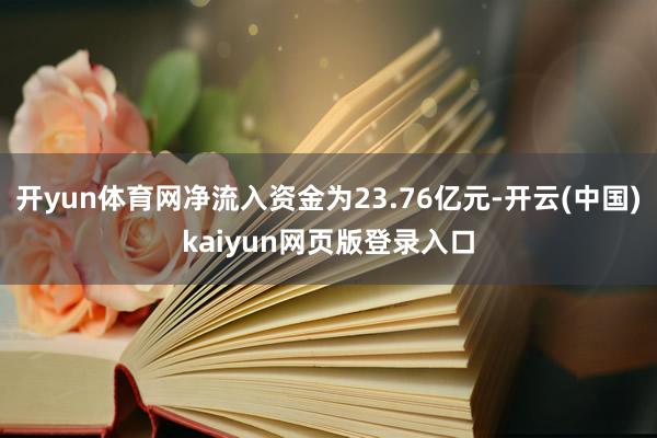 开yun体育网净流入资金为23.76亿元-开云(中国)kaiyun网页版登录入口